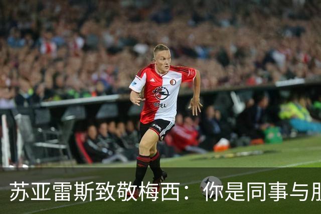 苏亚雷斯致敬梅西：你是同事与朋友的双重榜样